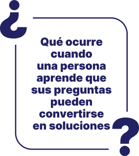 ¿Qué ocurre cuando una persona aprende que sus preguntas pueden convertirse en soluciones?